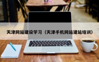 曲靖天津网站建设学习（天津手机网站建站培训）